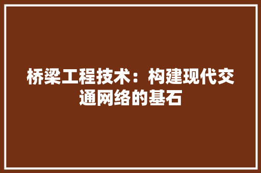 桥梁工程技术：构建现代交通网络的基石 室内设计