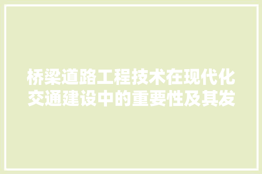 桥梁道路工程技术在现代化交通建设中的重要性及其发展前景 室内设计