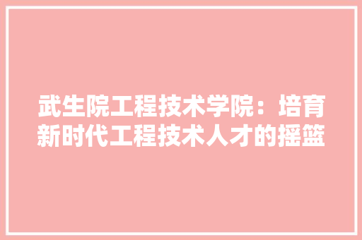 武生院工程技术学院：培育新时代工程技术人才的摇篮 室内设计