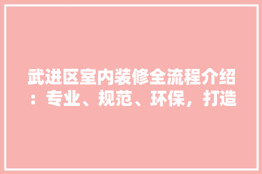 武进区室内装修全流程介绍：专业、规范、环保，打造美好家居生活 室内设计
