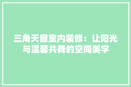 三角天窗室内装修：让阳光与温馨共舞的空间美学