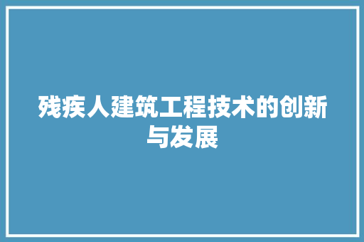残疾人建筑工程技术的创新与发展 室内设计