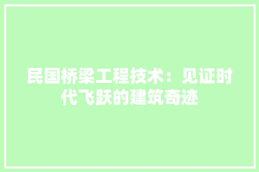 民国桥梁工程技术：见证时代飞跃的建筑奇迹