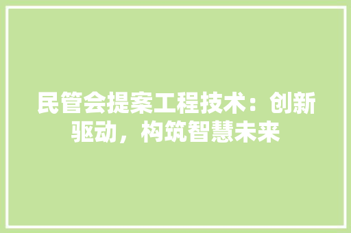 民管会提案工程技术：创新驱动，构筑智慧未来 室内设计