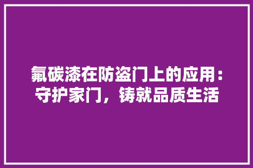氟碳漆在防盗门上的应用：守护家门，铸就品质生活 室内设计