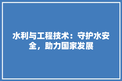 水利与工程技术：守护水安全，助力国家发展 室内设计
