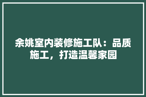 余姚室内装修施工队：品质施工，打造温馨家园