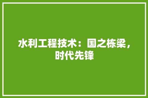 水利工程技术：国之栋梁，时代先锋 室内设计