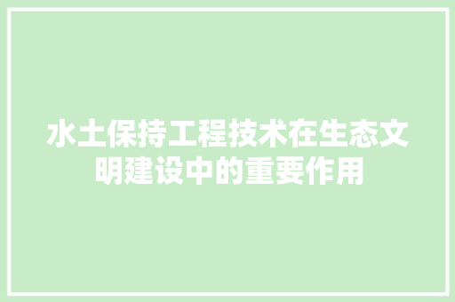水土保持工程技术在生态文明建设中的重要作用 室内设计