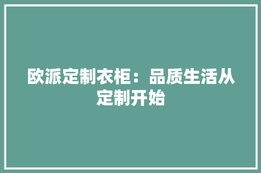 欧派定制衣柜：品质生活从定制开始