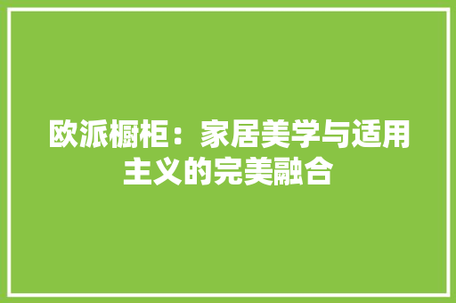 欧派橱柜：家居美学与适用主义的完美融合 室内设计