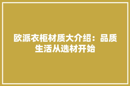 欧派衣柜材质大介绍：品质生活从选材开始 室内设计