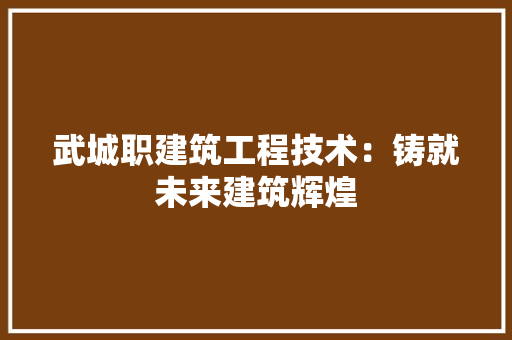 武城职建筑工程技术：铸就未来建筑辉煌 室内设计