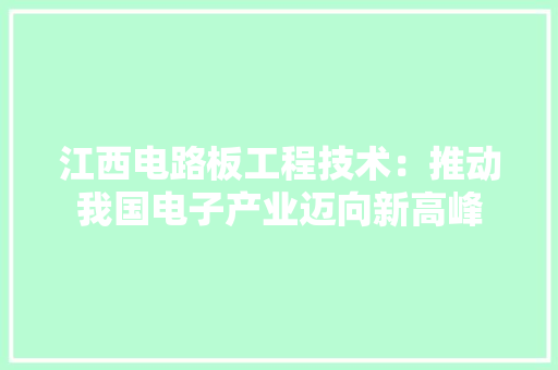 江西电路板工程技术：推动我国电子产业迈向新高峰 室内设计
