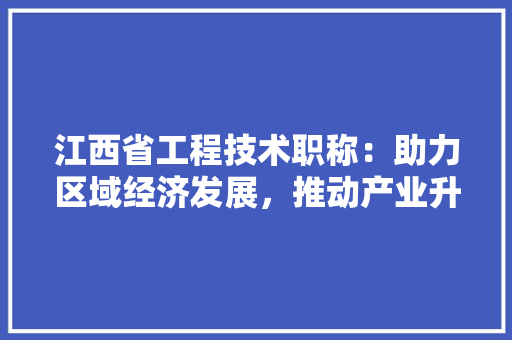 江西省工程技术职称：助力区域经济发展，推动产业升级 室内设计