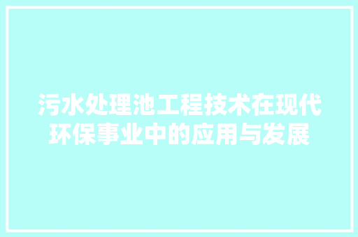 污水处理池工程技术在现代环保事业中的应用与发展 室内设计