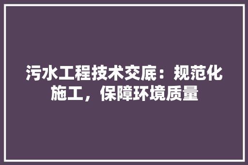 污水工程技术交底：规范化施工，保障环境质量 室内设计