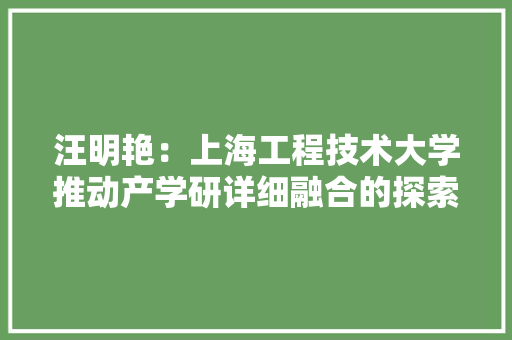 汪明艳：上海工程技术大学推动产学研详细融合的探索与方法 室内设计