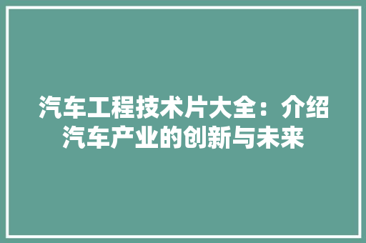 汽车工程技术片大全：介绍汽车产业的创新与未来 室内设计