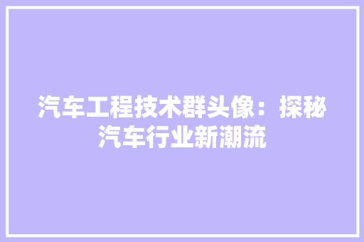 汽车工程技术群头像：探秘汽车行业新潮流