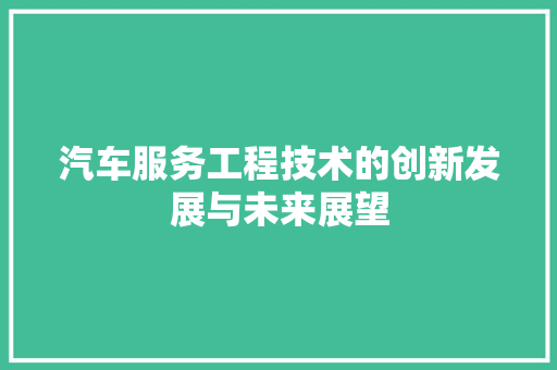 汽车服务工程技术的创新发展与未来展望 室内设计