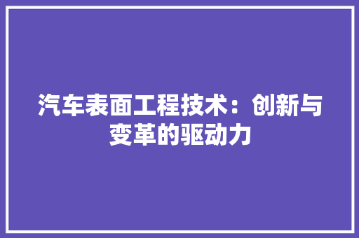 汽车表面工程技术：创新与变革的驱动力 室内设计