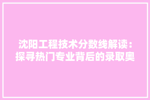 沈阳工程技术分数线解读：探寻热门专业背后的录取奥秘 室内设计