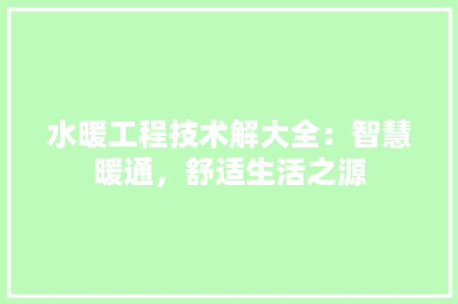 水暖工程技术解大全：智慧暖通，舒适生活之源 室内设计