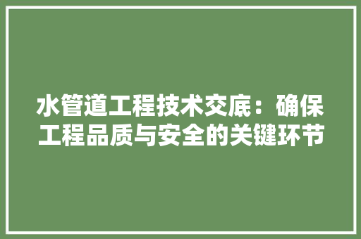 水管道工程技术交底：确保工程品质与安全的关键环节 室内设计