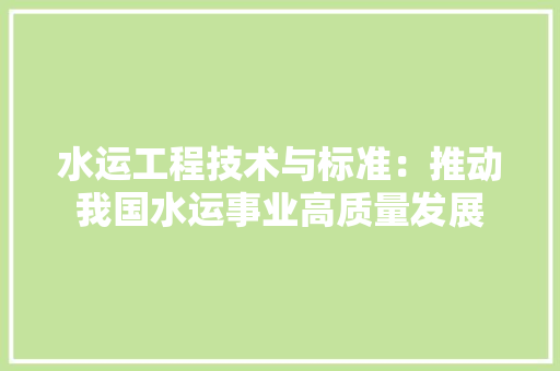 水运工程技术与标准：推动我国水运事业高质量发展 室内设计