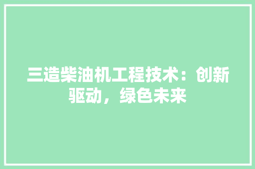 三造柴油机工程技术：创新驱动，绿色未来 地板材料