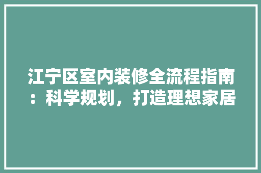 江宁区室内装修全流程指南：科学规划，打造理想家居 室内设计