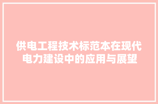 供电工程技术标范本在现代电力建设中的应用与展望 家居装修