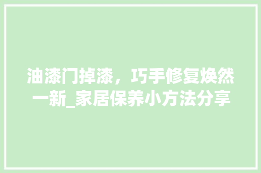 油漆门掉漆，巧手修复焕然一新_家居保养小方法分享 室内设计