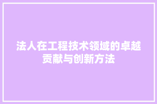 法人在工程技术领域的卓越贡献与创新方法 室内设计