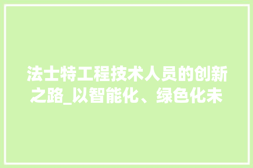法士特工程技术人员的创新之路_以智能化、绿色化未来汽车产业 室内设计