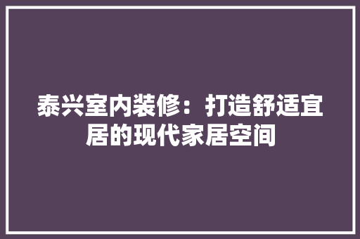 泰兴室内装修：打造舒适宜居的现代家居空间 室内设计