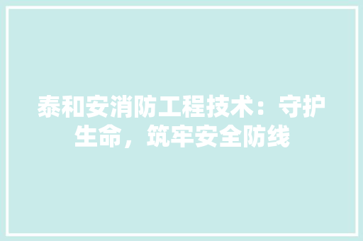 泰和安消防工程技术：守护生命，筑牢安全防线 室内设计