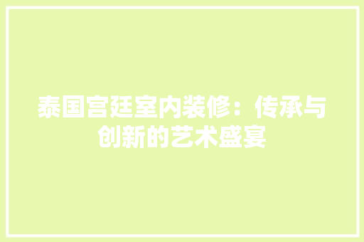 泰国宫廷室内装修：传承与创新的艺术盛宴 室内设计