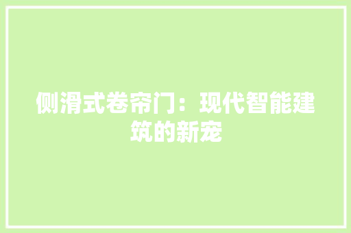 侧滑式卷帘门：现代智能建筑的新宠 家居装修