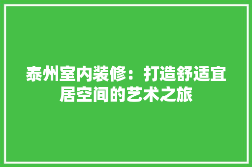泰州室内装修：打造舒适宜居空间的艺术之旅 室内设计
