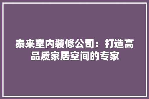 泰来室内装修公司：打造高品质家居空间的专家 室内设计