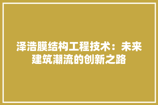泽浩膜结构工程技术：未来建筑潮流的创新之路