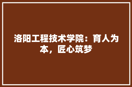 洛阳工程技术学院：育人为本，匠心筑梦 室内设计