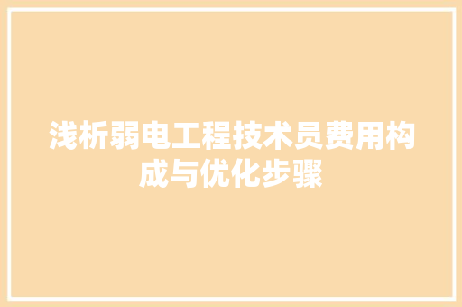 浅析弱电工程技术员费用构成与优化步骤 室内设计