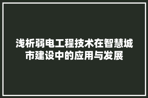 浅析弱电工程技术在智慧城市建设中的应用与发展