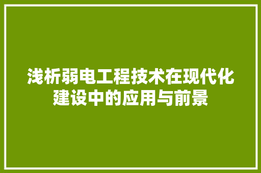 浅析弱电工程技术在现代化建设中的应用与前景