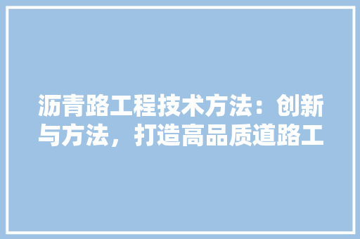 沥青路工程技术方法：创新与方法，打造高品质道路工程 室内设计