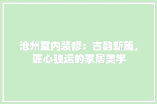 沧州室内装修：古韵新篇，匠心独运的家居美学