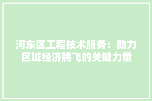 河东区工程技术服务：助力区域经济腾飞的关键力量 室内设计